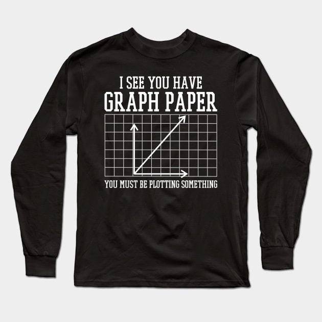 I See You Have Graph Paper You Must Be Plotting Something Long Sleeve T-Shirt by SimonL